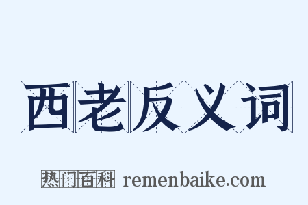 西老反义词是什么意思的图片